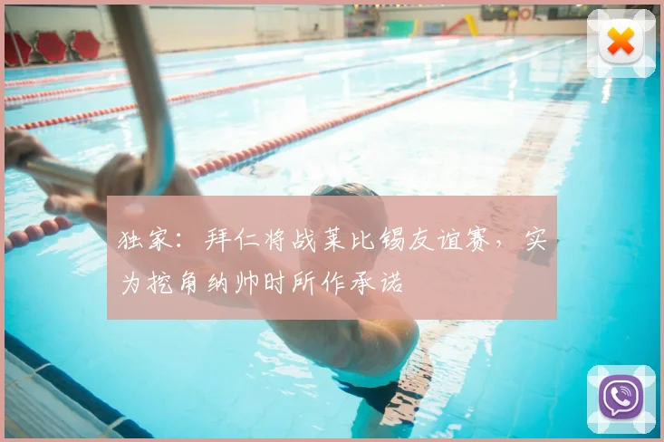 独家：拜仁将战莱比锡友谊赛，实为挖角纳帅时所作承诺