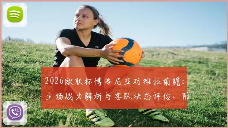 2026欧联杯博洛尼亚对维拉前瞻：主场战力解析与客队状态评估，附关键胜负点预测
